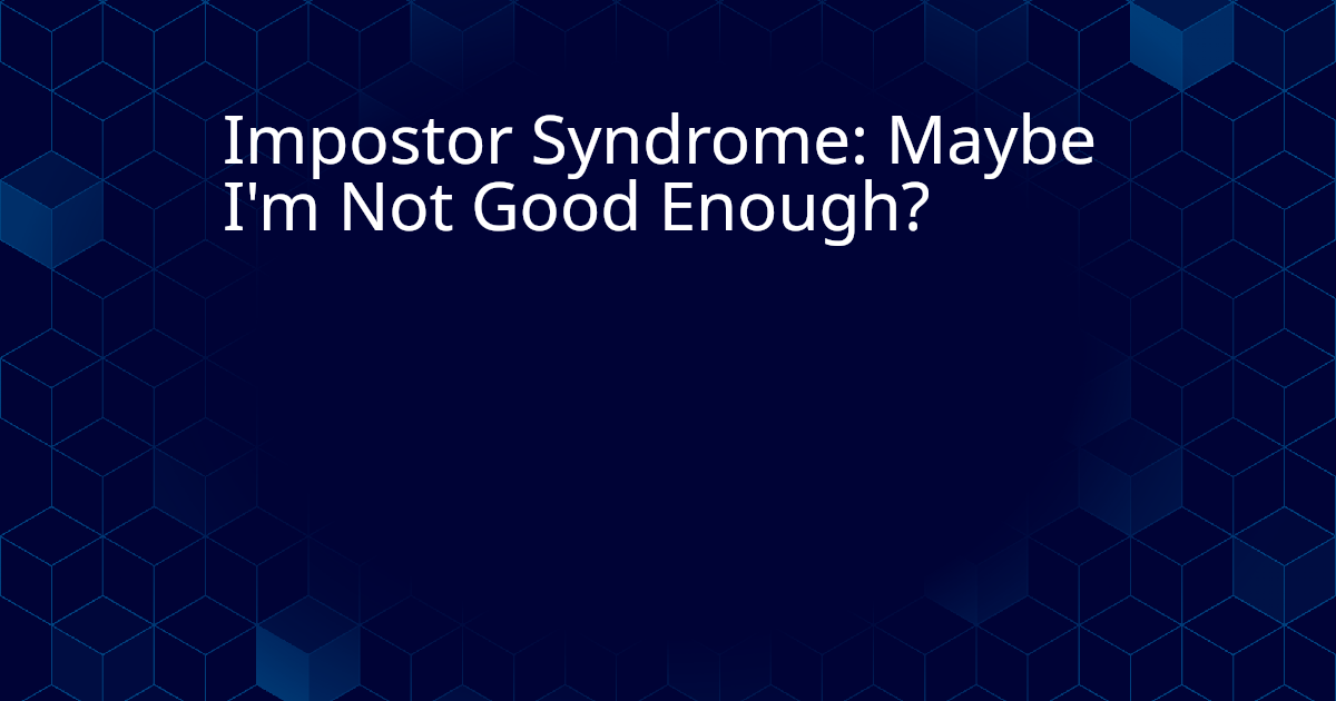 Impostor Syndrome: Maybe I'm Not Good Enough? — Moisis